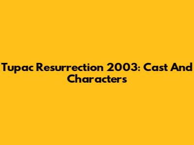 Tupac Resurrection 2003: Cast And Characters