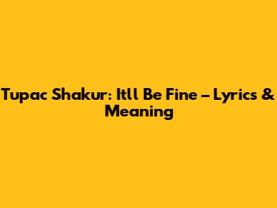Tupac Shakur: 'It'll Be Fine' – Lyrics & Meaning