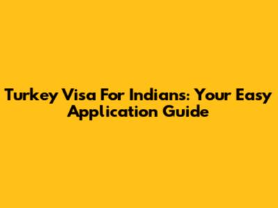 Turkey Visa For Indians: Your Easy Application Guide