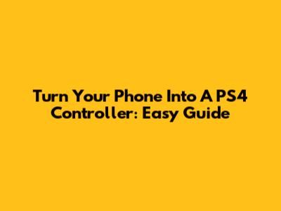 Turn Your Phone Into A PS4 Controller: Easy Guide