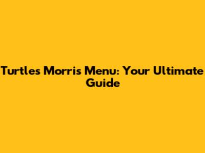 Turtles Morris Menu: Your Ultimate Guide