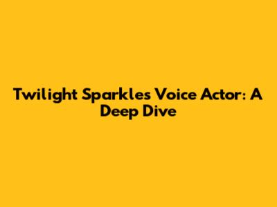 Twilight Sparkle's Voice Actor: A Deep Dive