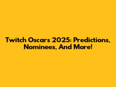 Twitch Oscars 2025: Predictions, Nominees, And More!