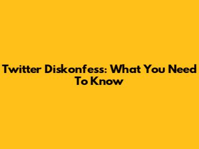 Twitter Diskonfess: What You Need To Know