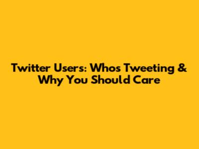 Twitter Users: Who's Tweeting & Why You Should Care