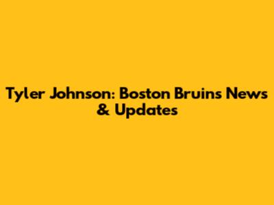 Tyler Johnson: Boston Bruins News & Updates