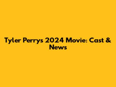 Tyler Perry's 2024 Movie: Cast & News