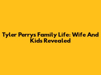 Tyler Perry's Family Life: Wife And Kids Revealed
