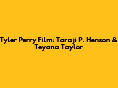 Tyler Perry Film: Taraji P. Henson & Teyana Taylor