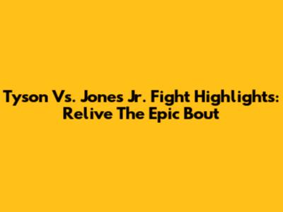 Tyson Vs. Jones Jr. Fight Highlights: Relive The Epic Bout
