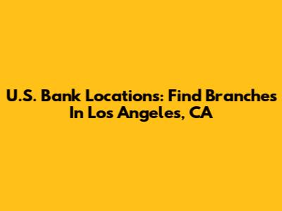 U.S. Bank Locations: Find Branches In Los Angeles, CA