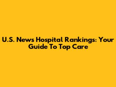 U.S. News Hospital Rankings: Your Guide To Top Care
