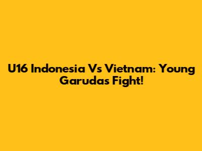U16 Indonesia Vs Vietnam: Young Garuda's Fight!