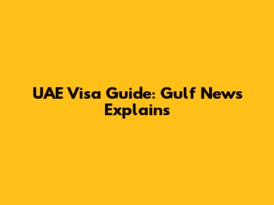 UAE Visa Guide: Gulf News Explains