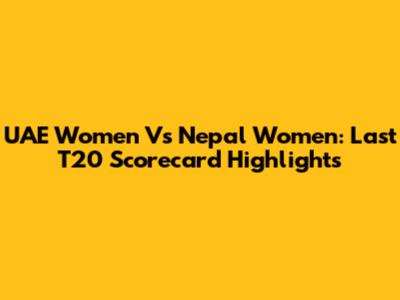 UAE Women Vs Nepal Women: Last T20 Scorecard Highlights