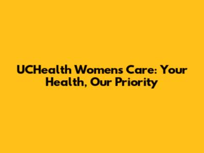 UCHealth Women's Care: Your Health, Our Priority