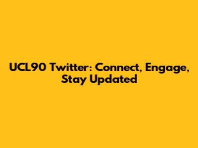UCL90 Twitter: Connect, Engage, Stay Updated
