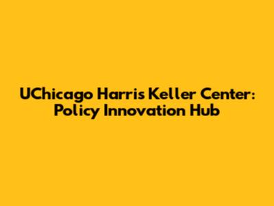 UChicago Harris Keller Center: Policy Innovation Hub