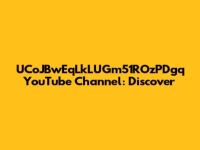 UCoJBwEqLkLUGm51ROzPDgq YouTube Channel: Discover