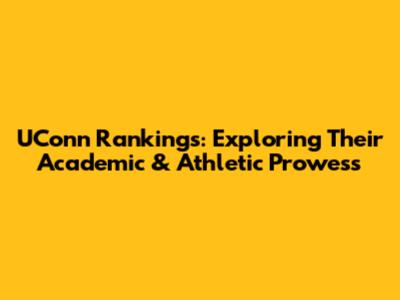 UConn Rankings: Exploring Their Academic & Athletic Prowess