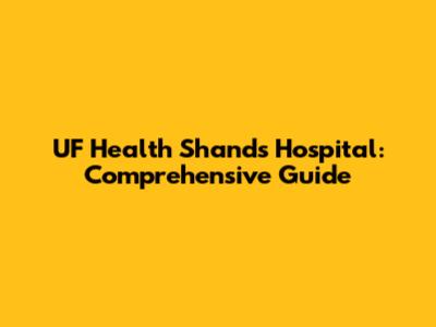 UF Health Shands Hospital: Comprehensive Guide