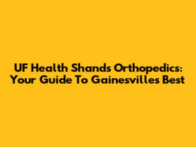 UF Health Shands Orthopedics: Your Guide To Gainesville's Best