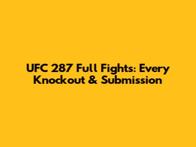 UFC 287 Full Fights: Every Knockout & Submission