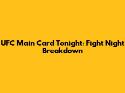 UFC Main Card Tonight: Fight Night Breakdown