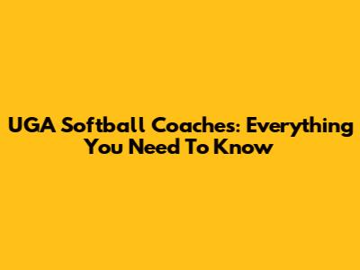UGA Softball Coaches: Everything You Need To Know