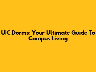 UIC Dorms: Your Ultimate Guide To Campus Living