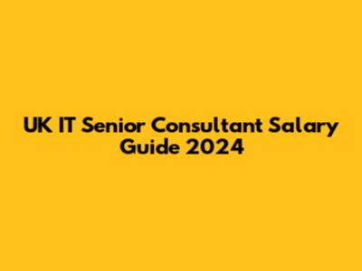 UK IT Senior Consultant Salary Guide 2024
