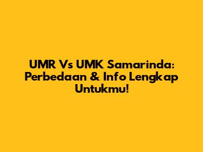 UMR Vs UMK Samarinda: Perbedaan & Info Lengkap Untukmu!
