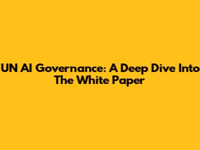 UN AI Governance: A Deep Dive Into The White Paper