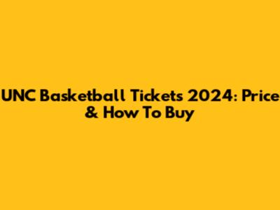 UNC Basketball Tickets 2024: Price & How To Buy