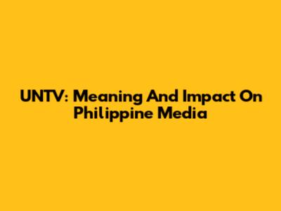 UNTV: Meaning And Impact On Philippine Media