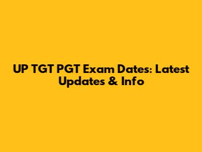 UP TGT PGT Exam Dates: Latest Updates & Info