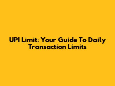 UPI Limit: Your Guide To Daily Transaction Limits