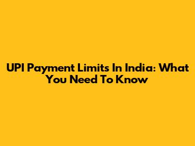 UPI Payment Limits In India: What You Need To Know