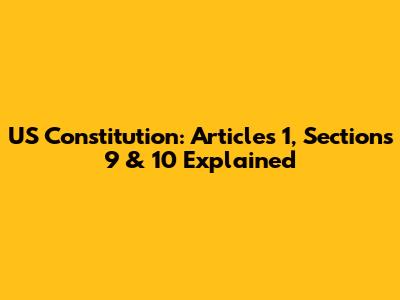 US Constitution: Articles 1, Sections 9 & 10 Explained