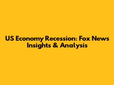 US Economy Recession: Fox News Insights & Analysis