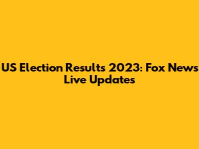 US Election Results 2023: Fox News Live Updates