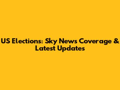 US Elections: Sky News Coverage & Latest Updates