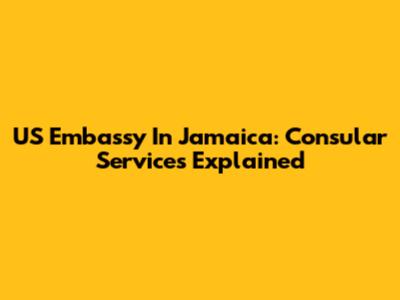 US Embassy In Jamaica: Consular Services Explained