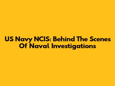 US Navy NCIS: Behind The Scenes Of Naval Investigations