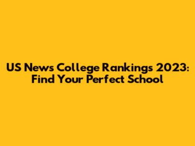 US News College Rankings 2023: Find Your Perfect School