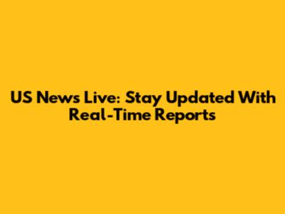 US News Live: Stay Updated With Real-Time Reports