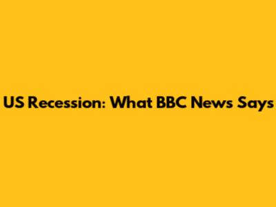 US Recession: What BBC News Says