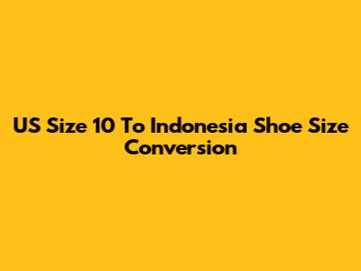 US Size 10 To Indonesia Shoe Size Conversion