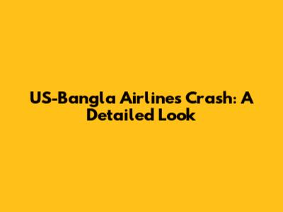 US-Bangla Airlines Crash: A Detailed Look