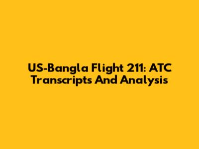 US-Bangla Flight 211: ATC Transcripts And Analysis
